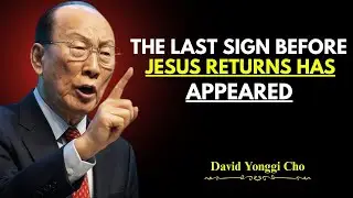THE LAST SIGN BEFORE JESUS RETURNS HAS APPEARED | David Yonggi Cho Motivation