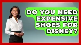 Do You Need Expensive Shoes For Disney? - Kingdom Of Treasures