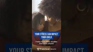 Your Stress Can Impact Your Child