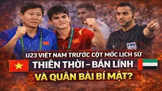 “U23 Việt Nam trước cột mốc lịch sử: Thiên thời – bản lĩnh – và quân bài bí mật?”