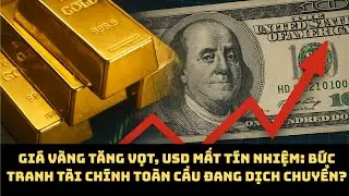 &ldquo;V&agrave;ng L&ecirc;n Ng&ocirc;i, USD Rơi Tự Do: Cuộc Th&aacute;o Chạy Khỏi Đế Chế Tiền Tệ Bắt Đầu?&rdquo;