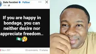 If you are happy in bondage, you can neither desire nor appreciate freedom..🇳🇬🤔 - Dele Farotimi 