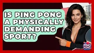 Is Ping Pong A Physically Demanding Sport? - Ping Pong Prodigy
