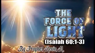 THE FORCE OF LIGHT By Prophet Kevin N.