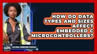 How Do Data Types And Sizes Affect Embedded C Microcontrollers? - Electrical Engineering Essentials