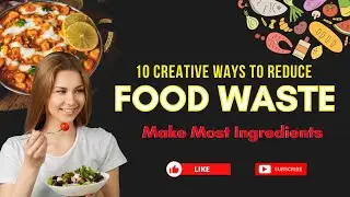 10 Creative Ways to Reduce Food Waste and Make the Most of Your Ingredients