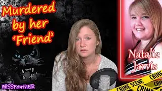 The Brutal Murder of Natalie Jarvis - Murdered by her 'Friend'