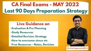 CA Final MAY 22 - Last 90 Days Preparation Plan, Strategy & Guidance for All Students | Atul Agarwal