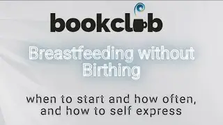 Breastfeeding without Birthing: when to start and how often, how to self express, and more
