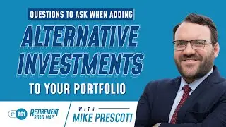 Questions to Ask When Adding Alternative Investments to Your Portfolio with Mike Prescott