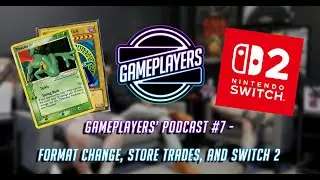 GamePlayers&rsquo; Podcast #7 - Format Change, Store Trades, and Switch 2