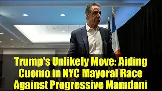 Trump's Unlikely Move: Aiding Cuomo in NYC Mayoral Race Against Progressive Mamdani