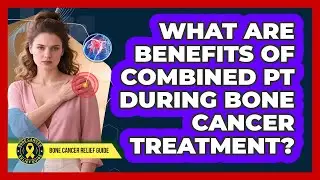 What Are Benefits Of Combined PT During Bone Cancer Treatment?