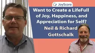 Want to Create a Life Full of Joy, Happiness, and Appreciation for Self? - Neil & Richard Gottschalk