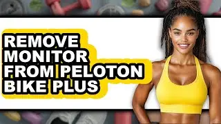 How to Remove Monitor from Peloton Bike Plus - Full Guide