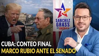 CUBA: CONTEO FINAL | MARCO RUBIO ANTE EL SENADO  | Sánchez Grass