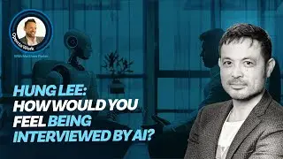 Hung Lee: How Would You Feel Being Interviewed By AI?