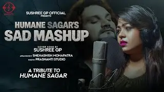 A Tribute to Late Humane Sagar | Sad Odia Mashup Cover by Sushree GP