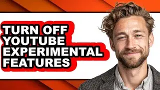 How to Turn Off Youtube Experimental Features - Step by Step
