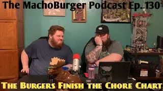 The Burgers Finish the Chore Chart - The MachoBurger Podcast Ep. 130