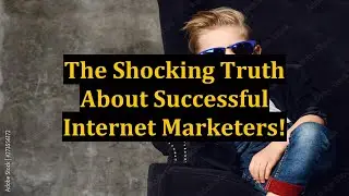 The Shocking Truth About Successful Internet Marketers!