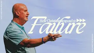 How Christians Respond to Failure | Dr. Phil Griffin