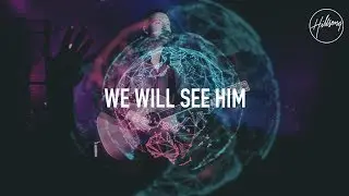 We Will See Him - Hillsong Worship