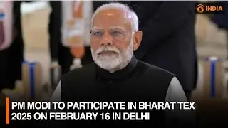 PM Modi to participate in Bharat Tex 2025 on February 16 in Delhi | DD India