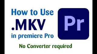 How to import MKV File in Adobe Premiere Pro in seconds.