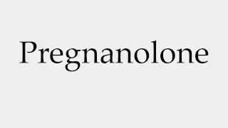 How to Pronounce Pregnanolone