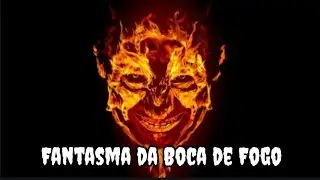 O Fantasma da Boca de Fogo