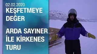 Arda Sayıner, Vikingler diyarı Norve&ccedil;'in Kirkenes şehrini gezdi - Keşfetmeye Değer 02.02.2020 Pazar