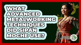 What Advanced Metalworking Techniques Did Sip&aacute;n Moche Use? - History Of Latin Cultures