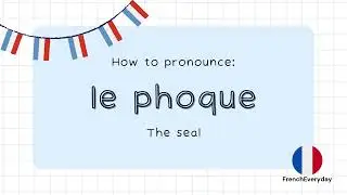 Pronounce &laquo; le phoque &raquo;