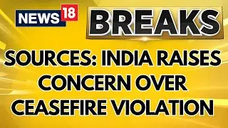 India Pakistan Talks: India Raises Concern Over Ceasefire Violation: MoD Source | News18