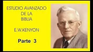 ESTUDIO AVANZADO DE LA BIBLIA POR E W  KENYON  PARTE 3 mp4