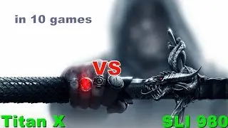 Titan X vs SLI 980 in 10 games (1080p60)