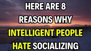 8 Reasons Why Intelligent People Hate Socializing