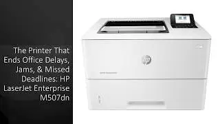 The Printer That Ends Office Delays, Jams, & Missed Deadlines: HP LaserJet Enterprise M507dn