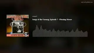 Songs of the Unsung, Episode 7 - Fleming Moore