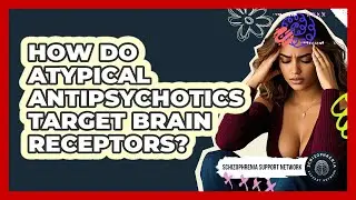 How Do Atypical Antipsychotics Target Brain Receptors? - Schizophrenia Support Network