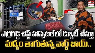 హాస్పిటల్ లో డ్యూటీ చేస్తూ మద్యం  తాగుతున్న వార్డ్ బాయ్.. | Erragadda Govt  Chest Hospital | Eha TV