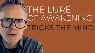 The Lure of Awakening Tricks the Mind: Just Be Here Fully