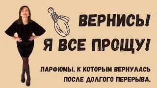 ВЕРНИСЬ! Я ВСЕ ПРОЩУ! ПАРФЮМЫ, К КОТОРЫМ ВЕРНУЛАСЬ ПОСЛЕ ПЕРЕРЫВА. #парфюмерныйблогер #парфюмерия