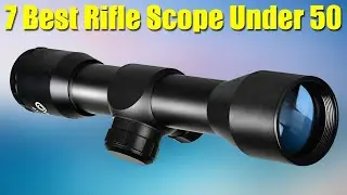 Top 7 Best Rifle Scope Under 50 2022