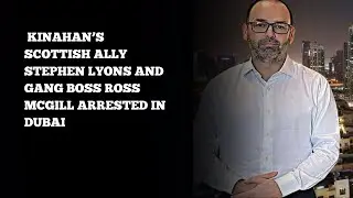 Kinahan&rsquo;s Scottish ally Stephen Lyons and gang boss Ross McGill arrested in Dubai