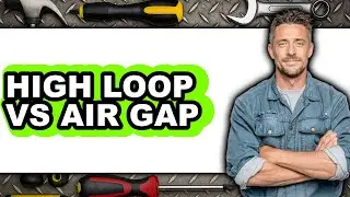 High Loop Vs Air Gap - Which Is Better?