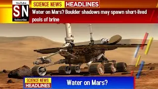 Science News Headlines | Water on Mars? Boulder shadows may spawn short-lived pools of brine