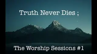 Truth Never Dies: Medley #1  - Worship COVERS