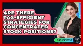 Are There Tax-Efficient Strategies for Concentrated Stock Positions? | Adults Investment Plan News